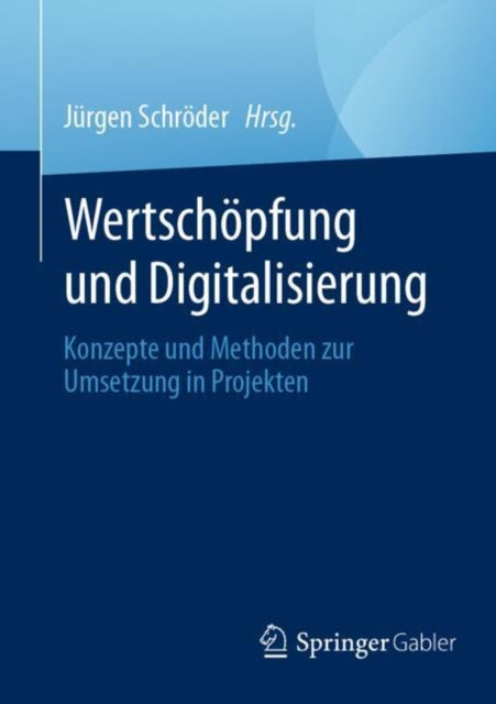 Wertschopfung und Digitalisierung: Konzepte und Methoden zur Umsetzung in Projekten