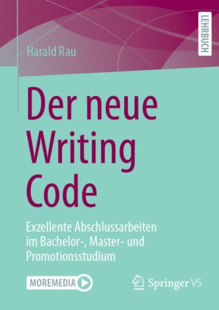 Der neue Writing Code: Exzellente Abschlussarbeiten im Bachelor-, Master- und Promotionsstudium