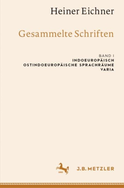Heiner Eichner: Gesammelte Schriften: Band I: Indoeuropaisch – Ostindoeuropaische Sprachraume – Varia