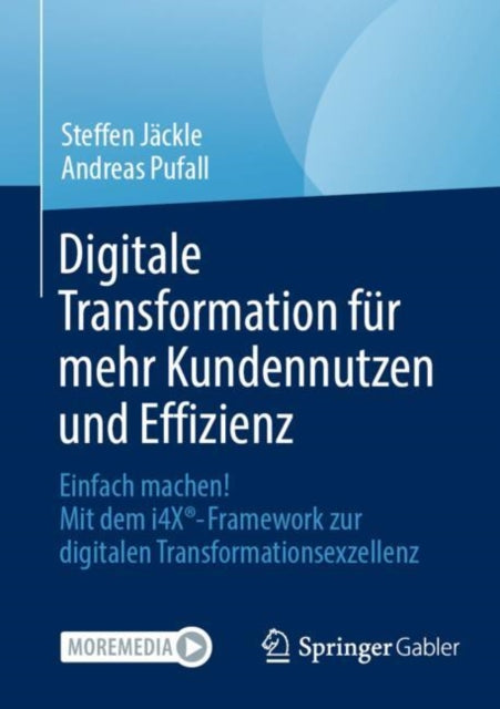 Digitale Transformation fur mehr Kundennutzen und Effizienz: Einfach machen! Mit dem i4X®-Framework zur digitalen Transformationsexzellenz