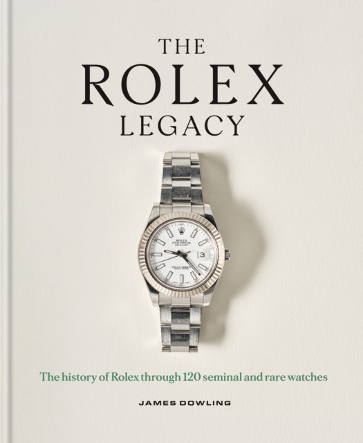 The Rolex Legacy: The history of Rolex through 120 seminal and rare watches