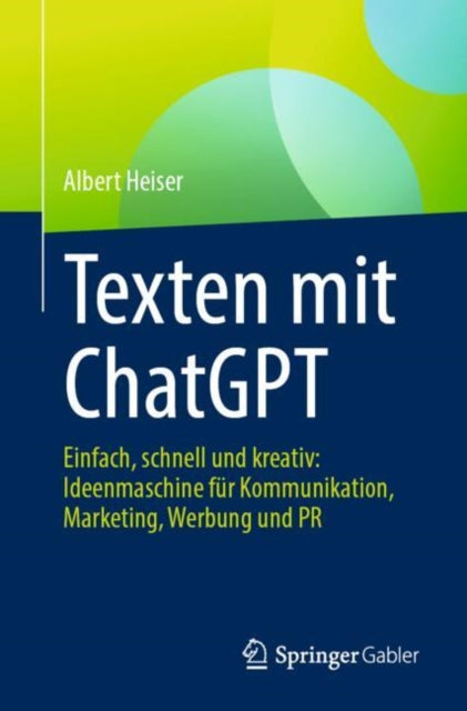 Texten mit ChatGPT: Einfach, schnell und kreativ: Ideenmaschine fur Kommunikation, Marketing, Werbung und PR