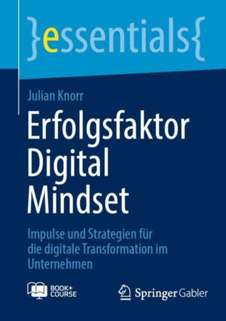 Erfolgsfaktor Digital Mindset: Impulse und Strategien fur die digitale Transformation im Unternehmen