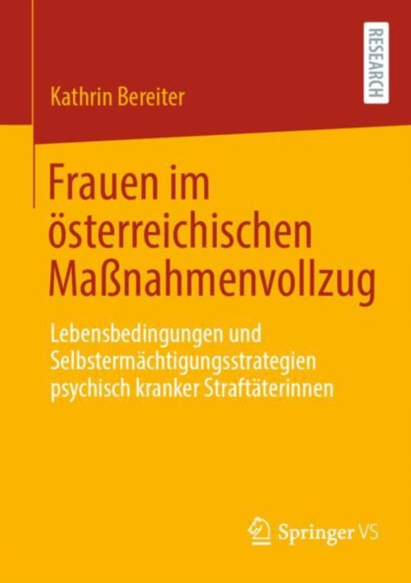 Frauen im osterreichischen Maßnahmenvollzug: Lebensbedingungen und Selbstermachtigungsstrategien psychisch kranker Straftaterinnen