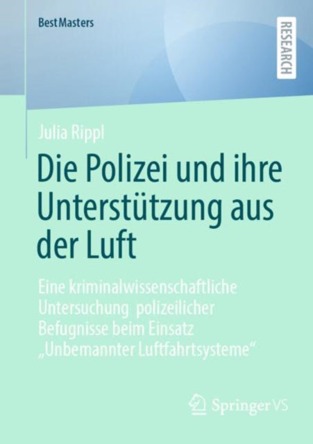 Die Polizei und ihre Unterstutzung aus der Luft: Eine kriminalwissenschaftliche Untersuchung  polizeilicher Befugnisse beim Einsatz „Unbemannter Luftfahrtsysteme“