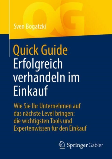 Quick Guide Erfolgreich verhandeln im Einkauf: Wie Sie Ihr Unternehmen auf das nachste Level bringen: die wichtigsten Tools und Expertenwissen fur den Einkauf