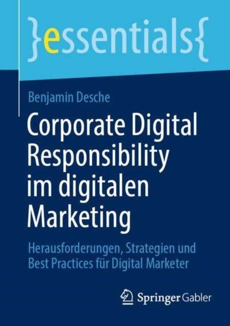 Corporate Digital Responsibility im digitalen Marketing: Herausforderungen, Strategien und Best Practices fur Digital Marketer
