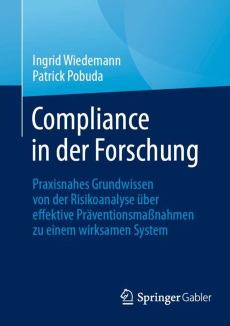 Compliance in der Forschung: Praxisnahes Grundwissen von der Risikoanalyse uber effektive Praventionsmaßnahmen zu einem wirksamen System