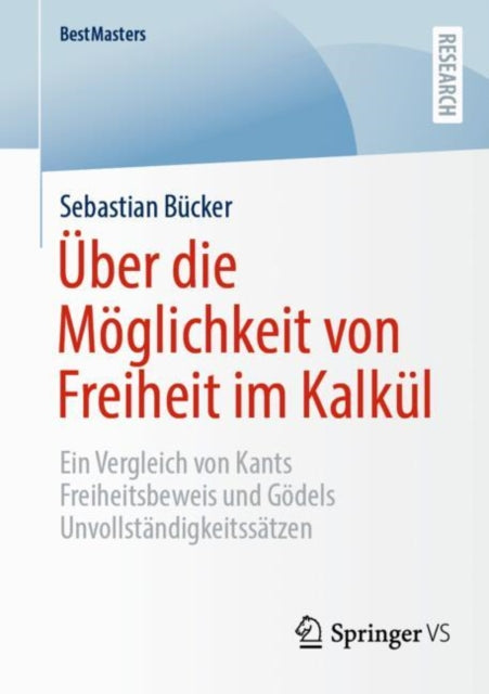 Uber die Moglichkeit von Freiheit im Kalkul: Ein Vergleich von Kants Freiheitsbeweis und Godels Unvollstandigkeitssatzen