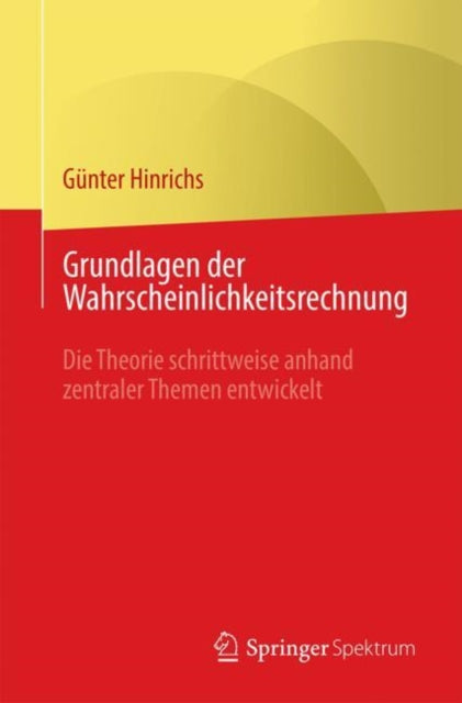 Grundlagen der Wahrscheinlichkeitsrechnung: Die Theorie schrittweise anhand zentraler Themen entwickelt