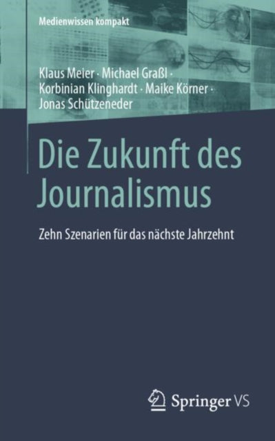 Die Zukunft des Journalismus: Zehn Szenarien fur das nachste Jahrzehnt