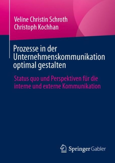 Prozesse in der Unternehmenskommunikation optimal gestalten: Status quo und Perspektiven fur die interne und externe Kommunikation