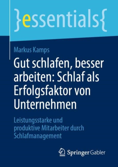 Gut schlafen, besser arbeiten: Schlaf als Erfolgsfaktor von Unternehmen: Leistungsstarke und produktive Mitarbeiter durch Schlafmanagement