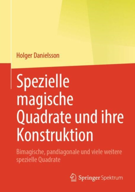 Spezielle magische Quadrate und ihre Konstruktion: Bimagische, pandiagonale und viele weitere spezielle Quadrate