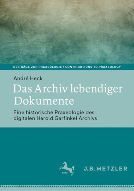 Das Archiv lebendiger Dokumente: Eine historische Praxeologie des digitalen Harold Garfinkel Archivs