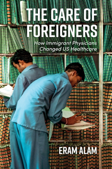 The Care of Foreigners: How Immigrant Physicians Changed US Healthcare