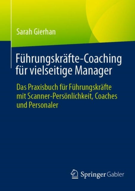 Fuhrungskrafte-Coaching fur vielseitige Manager: Das Praxisbuch fur Fuhrungskrafte mit Scanner-Personlichkeit, Coaches und Personaler