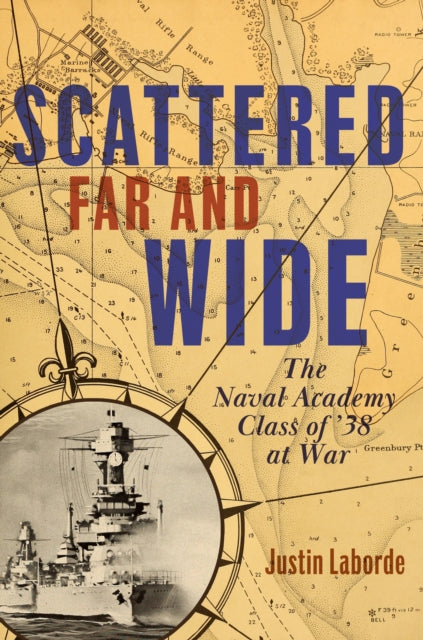 Scattered Far and Wide: The Naval Academy Class of '38 at War