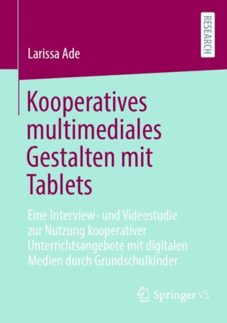 Kooperatives multimediales Gestalten mit Tablets: Eine Interview- und Videostudie zur Nutzung kooperativer Unterrichtsangebote mit digitalen Medien durch Grundschulkinder