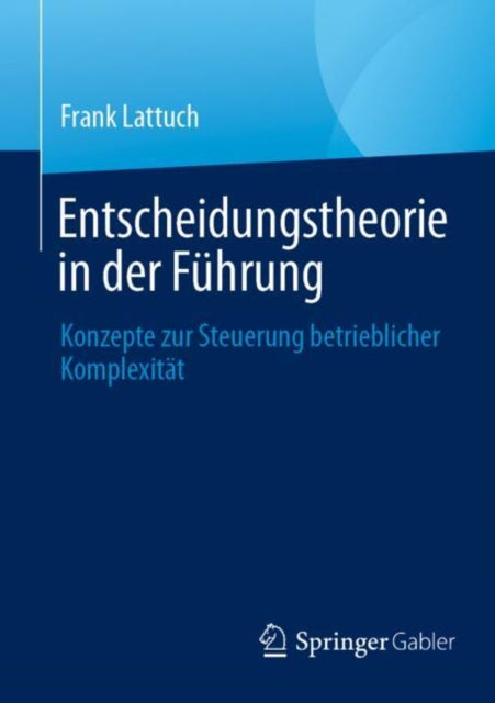 Entscheidungstheorie in der Fuhrung: Konzepte zur Steuerung betrieblicher Komplexitat