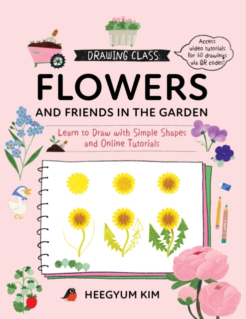 Drawing Class: Flowers and Friends in the Garden: Learn to Draw with Simple Shapes and Online Tutorials - Access video tutorials for 60 drawings via QR codes