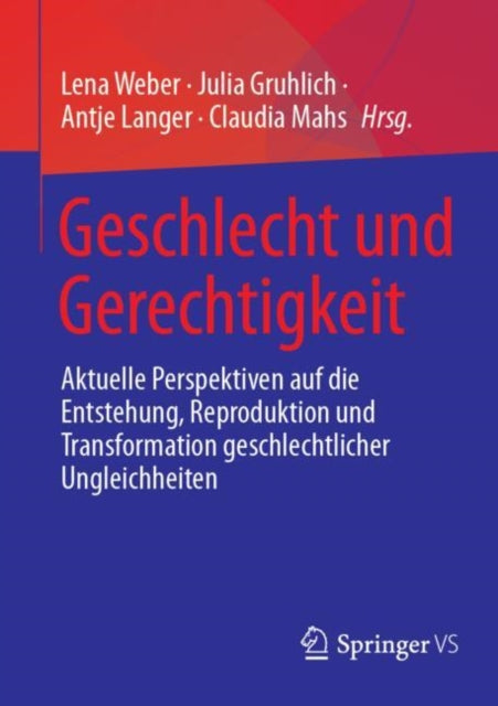 Geschlecht und Gerechtigkeit: Aktuelle Perspektiven auf die Entstehung, Reproduktion und Transformation geschlechtlicher Ungleichheiten