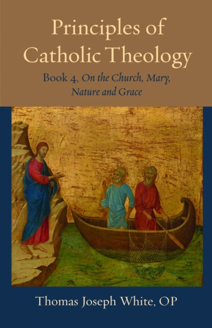 Principles of Catholic Theology, Book 4: On the Church, Mary, Nature and Grace