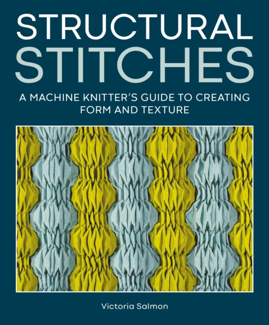 Structural Stitches: A Machine Knitter’s Guide to Creating Form and Texture