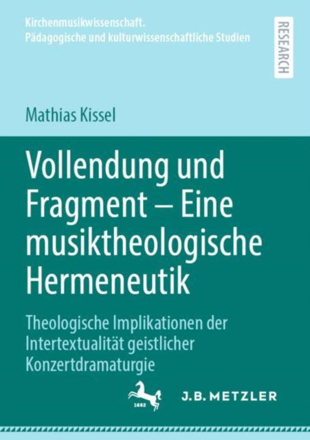 Vollendung und Fragment – Eine musiktheologische Hermeneutik: Theologische Implikationen der Intertextualitat geistlicher Konzertdramaturgie