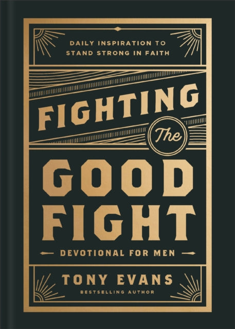 Fighting the Good Fight Devotional for Men: Daily Inspiration to Stand Strong in Faith