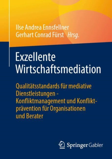 Exzellente Wirtschaftsmediation: Qualitatsstandards fur mediative Dienstleistungen - Konfliktmanagement und Konfliktpravention fur Organisationen und Berater