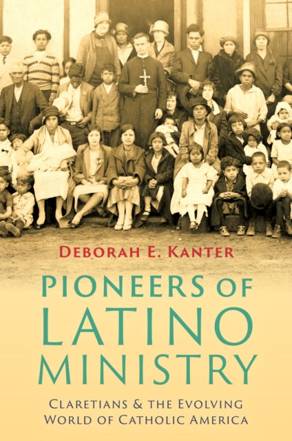 Pioneers of Latino Ministry: Claretians and the Evolving World of Catholic America