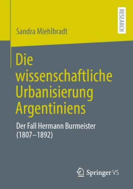 Die wissenschaftliche Urbanisierung Argentiniens: Der Fall Hermann Burmeister (1807–1892)