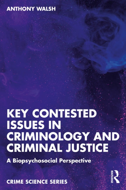 Key Contested Issues in Criminology and Criminal Justice: A Biopsychosocial Perspective