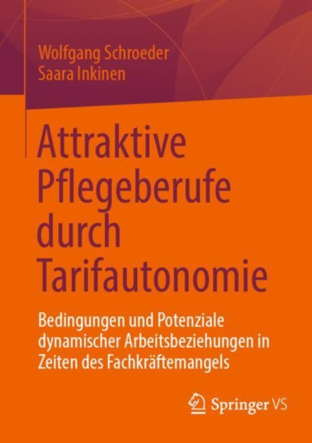 Attraktive Pflegeberufe durch Tarifautonomie: Bedingungen und Potenziale dynamischer Arbeitsbeziehungen in Zeiten des Fachkraftemangels