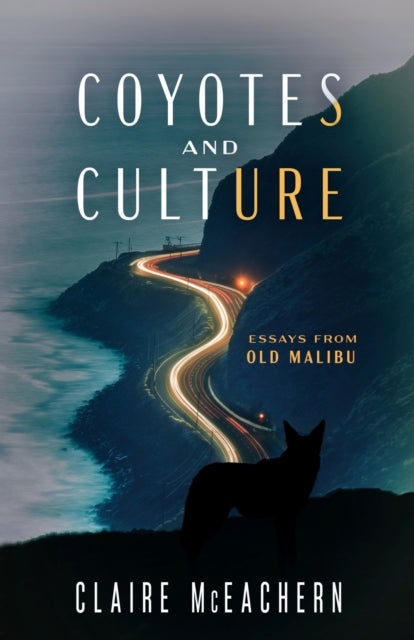 Coyotes and Culture: Essays from Old Malibu
