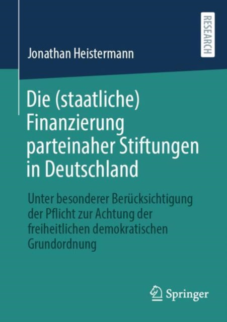 Die (staatliche) Finanzierung parteinaher Stiftungen in Deutschland: Unter besonderer Berucksichtigung der Pflicht zur Achtung der freiheitlichen demokratischen Grundordnung