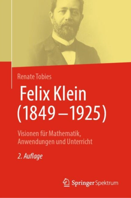 Felix Klein (1849–1925): Visionen fur Mathematik, Anwendungen und Unterricht