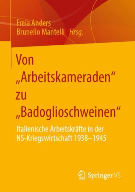 Von „Arbeitskameraden“ zu „Badoglioschweinen“: Italienische Arbeitskrafte in der NS-Kriegswirtschaft 1938-1945