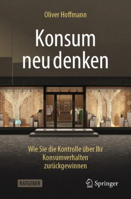 Konsum neu denken: Wie Sie die Kontrolle uber Ihr Konsumverhalten zuruckgewinnen