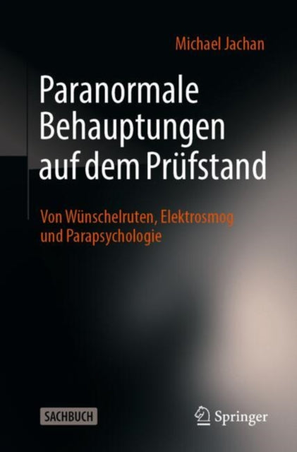 Paranormale Behauptungen auf dem Prufstand: Von Wunschelruten, Elektrosmog und Parapsychologie