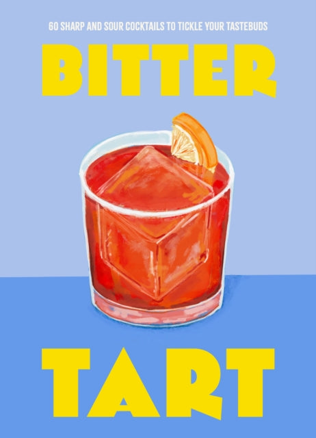 Bitter Tart: 60 sharp and sour cocktails to tickle your tastebuds