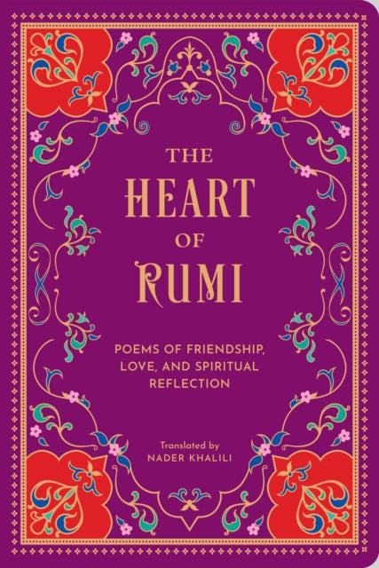 The Heart of Rumi: Poems of Friendship, Love, and Spiritual Reflection