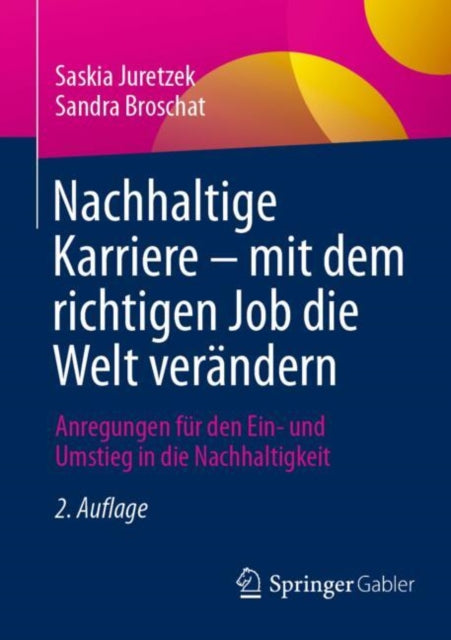 Nachhaltige Karriere – mit dem richtigen Job die Welt verandern: Anregungen fur den Ein- und Umstieg in die Nachhaltigkeit