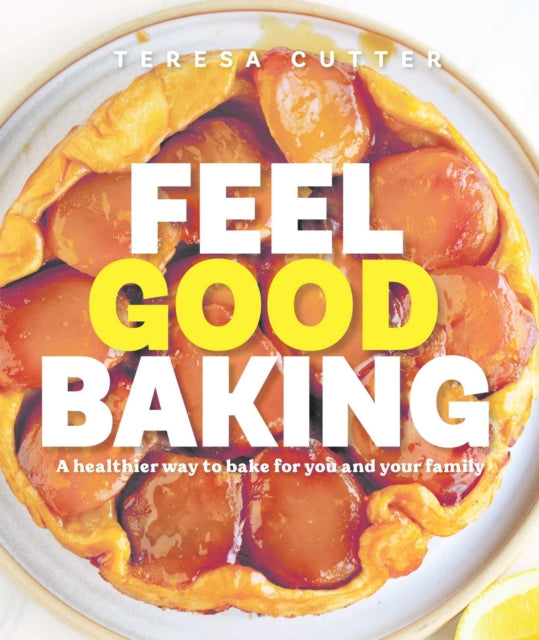 Feel Good Baking: 100 of my favourite healthy baking recipes for you and your family