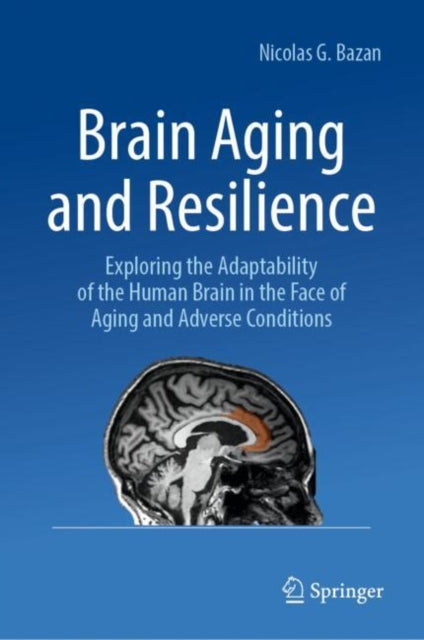Brain Aging and Resilience: Exploring the Adaptability of the Human Brain in the Face of Aging and Adverse Conditions