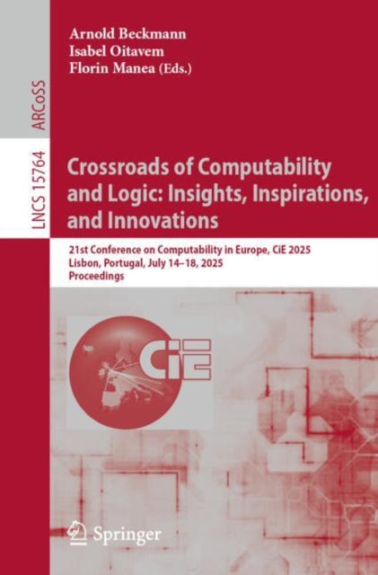 Crossroads of Computability and Logic: Insights, Inspirations, and Innovations: 21st Conference on Computability in Europe, CiE 2025, Lisbon, Portugal, July 14–18, 2025, Proceedings