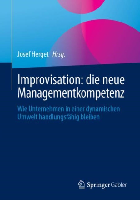 Improvisation: die neue Managementkompetenz: Wie Unternehmen in einer dynamischen Umwelt handlungsfahig bleiben