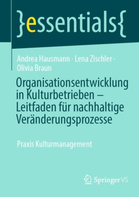 Organisationsentwicklung in Kulturbetrieben – Leitfaden fur nachhaltige Veranderungsprozesse: Praxis Kulturmanagement