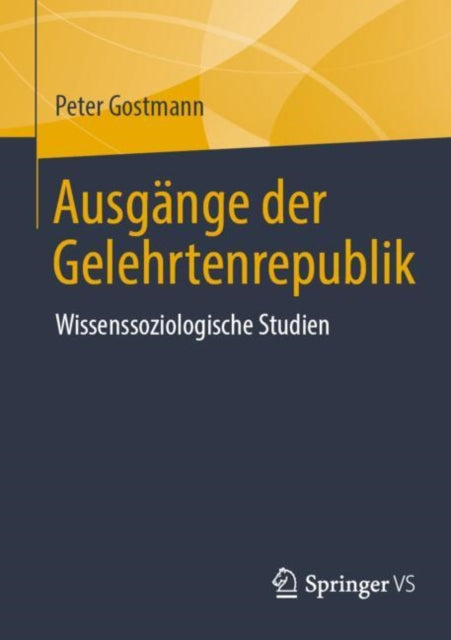 Ausgange der Gelehrtenrepublik: Wissenssoziologische Studien